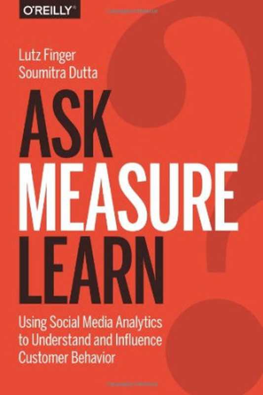 Ask， Measure， Learn： Using Social Media Analytics to Understand and Influence Customer Behavior（Lutz Finger， Soumitra Dutta）（O&rsquo;Reilly Media 2014）