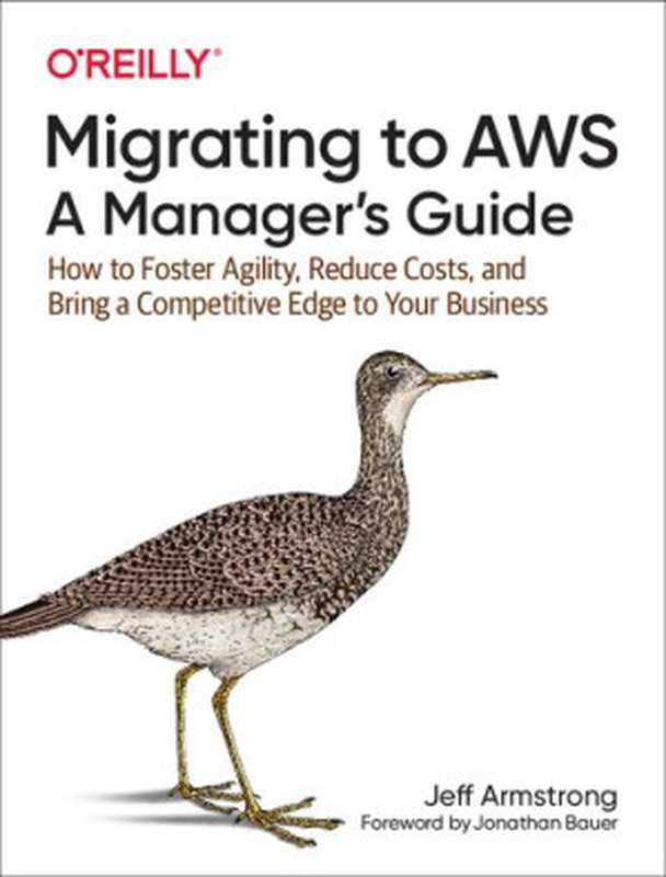 Migrating to AWS： A Manager&rsquo;s Guide： How to Foster Agility， Reduce Costs， and Bring a Competitive Edge to Your Business（Jeff Armstrong）（O&rsquo;Reilly Media 2020）