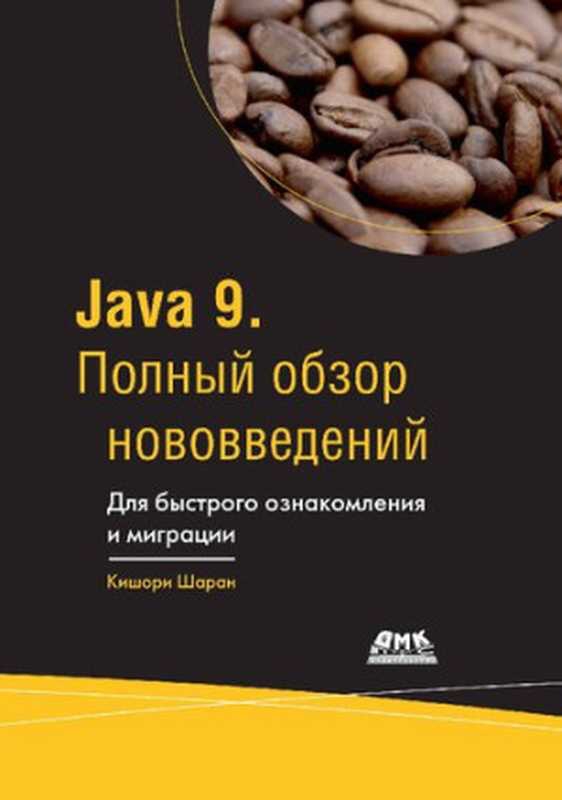 Java 9 – Полный обзор нововведений – Для быстрого ознакомления и миграции（Кишори Шаран）（ДМК Пресс 2018）