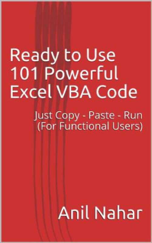 Ready to Use 101 Powerful Excel VBA Code Just Copy &ndash; Paste &ndash; Run (For Functional Users)（Anil Nahar）（2017）
