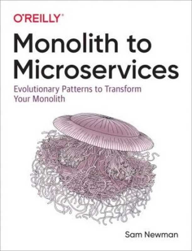 Monolith to Microservices： Evolutionary Patterns to Transform Your Monolith（Sam Newman）（O&rsquo;Reilly Media 2019）