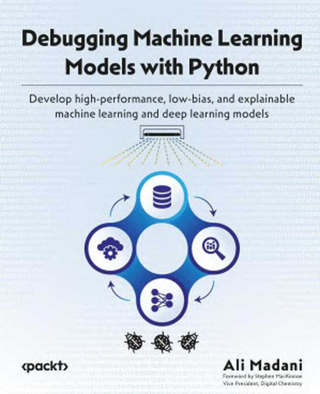 Debugging Machine Learning Models with Python（Ali Madani， Stephen MacKinnon）（Packt 2024）