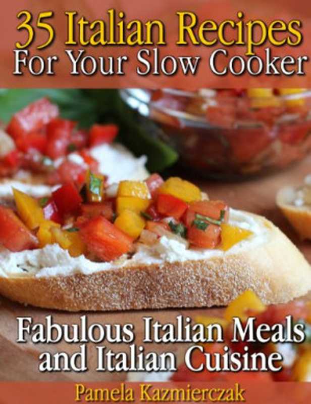 35 Italian Recipes For Your Slow Cooker – Fabulous Italian Meals and Italian Cuisine（Pamela Kazmierczak）（2012）