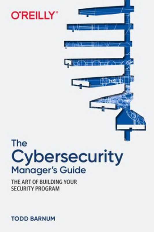 The Cybersecurity Manager&rsquo;s Guide： The Art of Building Your Security Program（Todd Barnum）（O&rsquo;Reilly Media 2021）