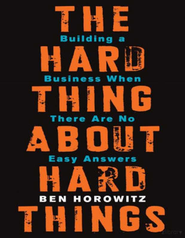 The Hard Thing About Hard Things Building a Business When There Are No Easy（Horowitz Ben）