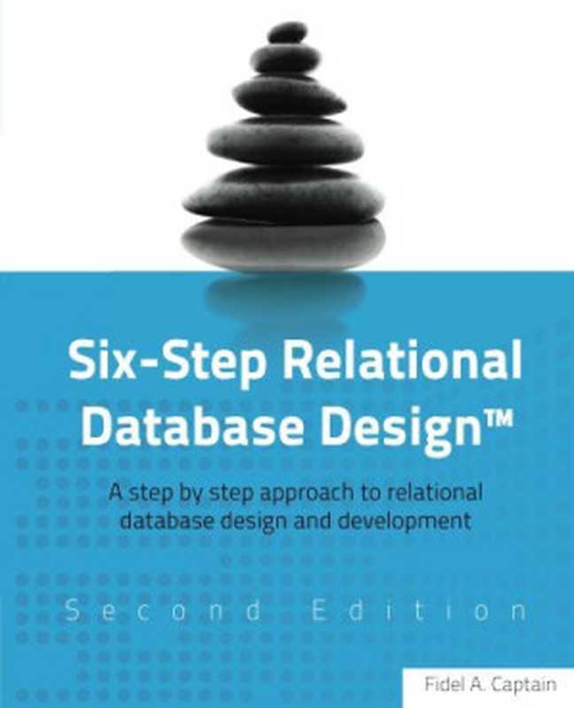 Six-Step Relational Database Design&trade; (Second Edition)： A step by step approach to relational database design and development（Fidel Captain）
