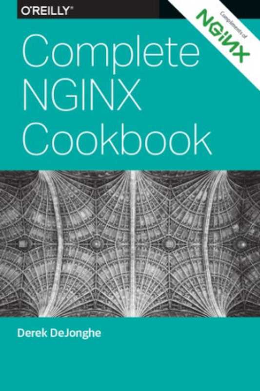 Complete NGINX Cookbook. Advanced Recipes for Operations（Derek DeJonghe）（O&rsquo;Reilly 2017）