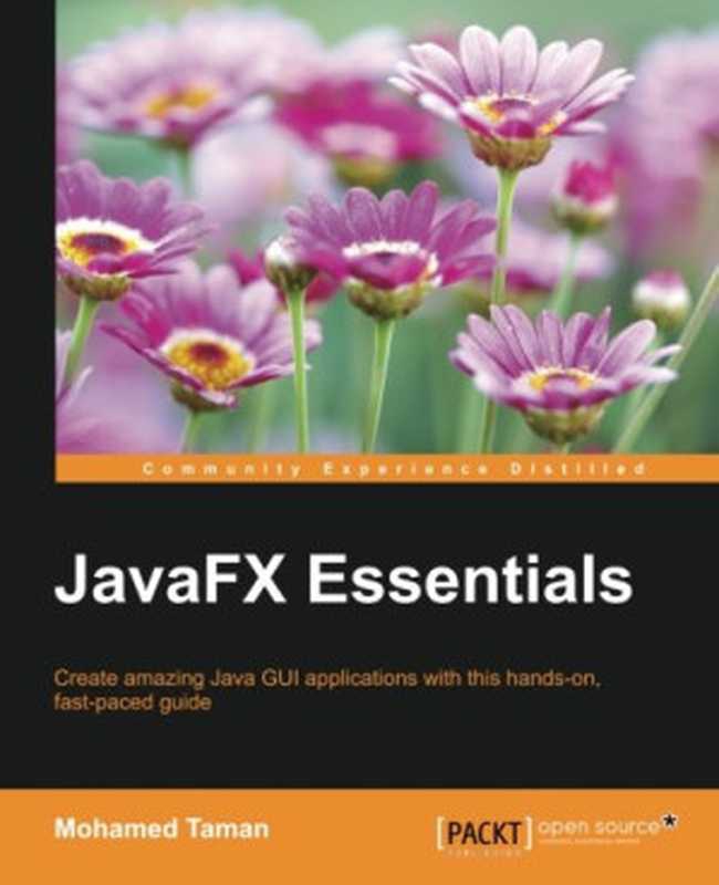 JavaFX essentials ： create amazing Java GUI applications with this hands-on， fast-paced guide（Taman， Mohamed）（Packt Publishing &ndash; ebooks Account 2015）