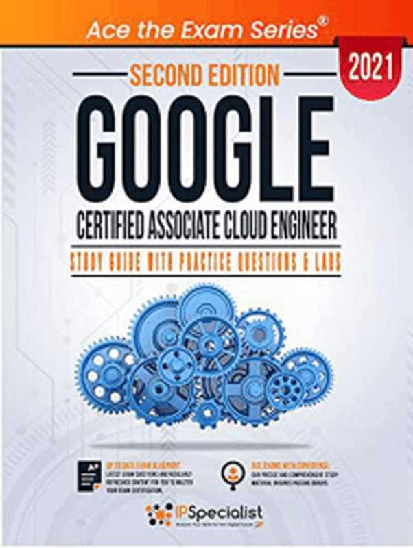 Google Certified Associate Cloud Engineer ： Study Guide with Practice Questions and Labs &ndash; Second Edition 2021（Nouman Ahmed Khan）（IPSpecialist 2021）