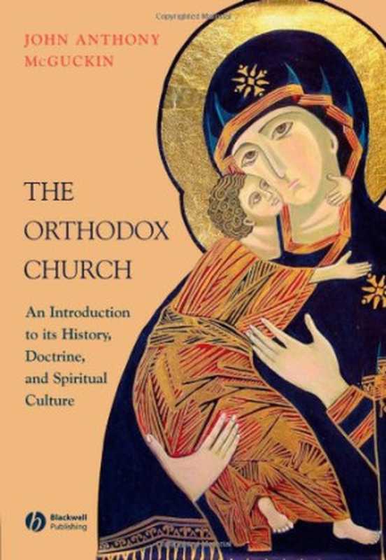 The Orthodox Church： An Introduction to its History， Doctrine， and Spiritual Culture（John Anthony McGuckin）（Wiley-Blackwell 2008）