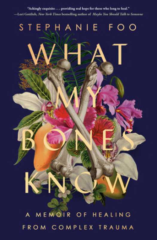 What My Bones Know &ndash; A Memoir of Healing from Complex Trauma（Stephanie Foo）（Ballantine Books， Penguin Random House 2022）