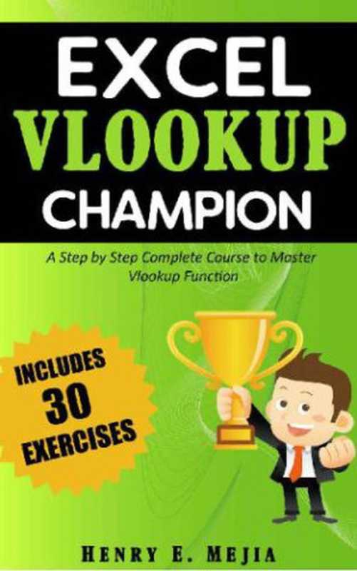 Excel Vlookup Champion A Step by Step Complete Course to Master Vlookup Function in Microsoft Excel（Henry E. Mejia）（CreateSpace Independent Publishing Platform 2019）