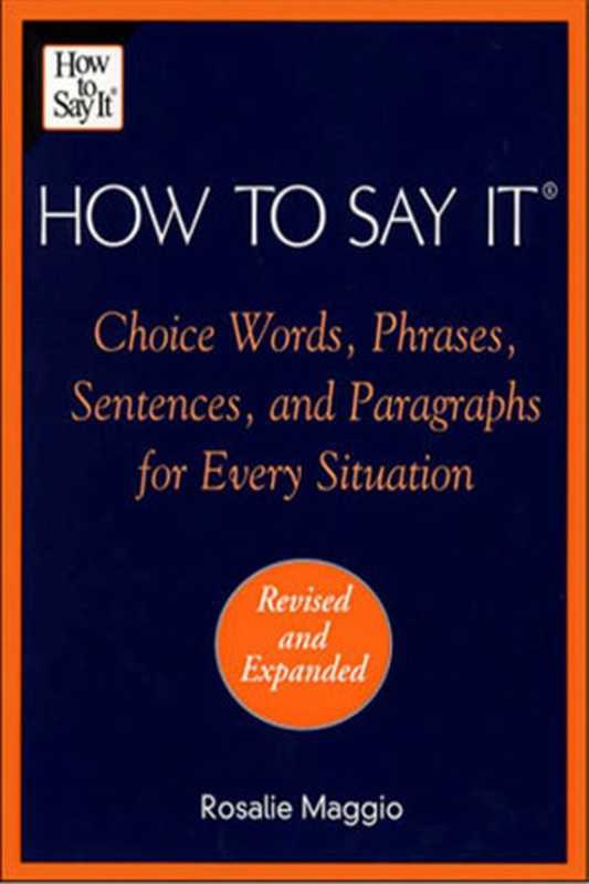 How to Say It： Choice Words， Phrases， Sentences， and Paragraphs for Every Situation， Revised Edition（Rosalie Maggio）（Prentice Hall Press 2001）