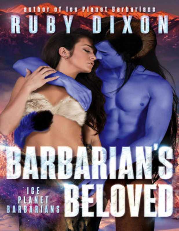 Barbarian&rsquo;s Beloved： A Sci-Fi Alien Romance (Ice Planet Barbarians Book 18)（Ruby Dixon [Dixon， Ruby]）（Ruby Dixon 2018）