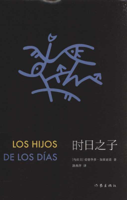 时日之子【日记、作品集】（[乌拉圭]爱德华多&middot;加莱亚诺； 路燕萍译（北京：作家出版社 2015年））（作家出版社 2015）