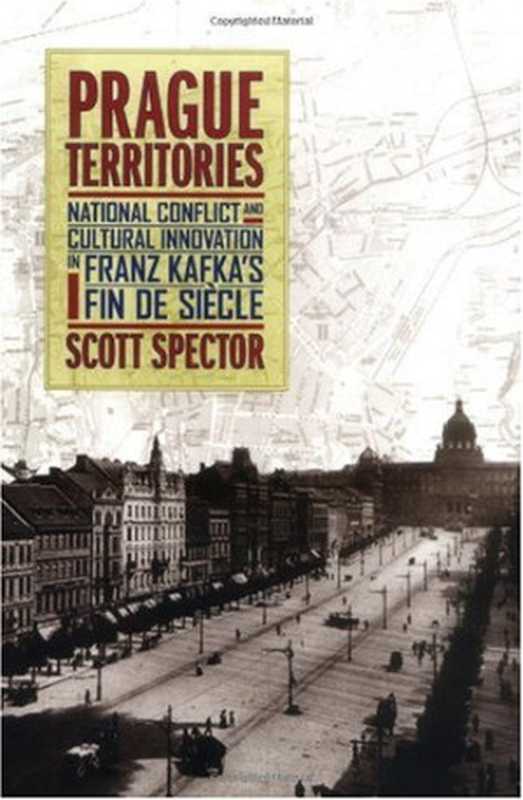 Prague Territories： National Conflict and Cultural Innovation in Franz Kafka&rsquo;s Fin de Siecle（Scott Spector）（University of California Press 2000）