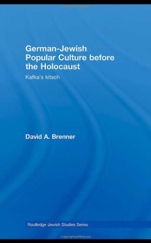German-Jewish Popular Culture before the Holocaust： Kafka&rsquo;s Kitsch (Routledge Jewish Studies Series)（David Brenner）（Routledge 2008）
