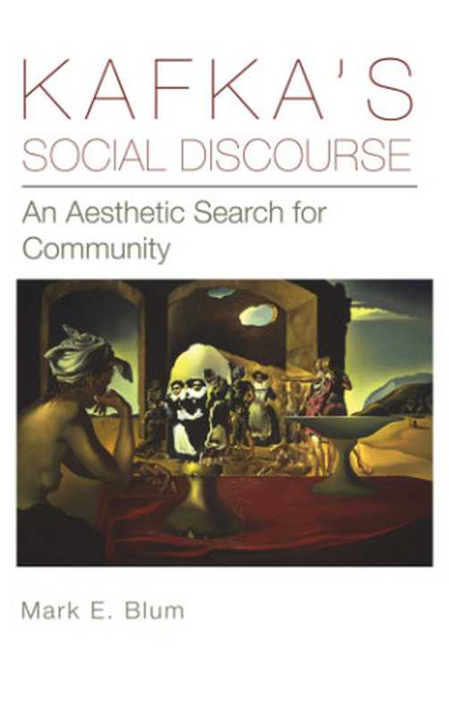 Kafka&rsquo;s social discourse： an aesthetic search for community（Kafka， Franz;Blum， Mark E）（Lehigh University Press 2013）