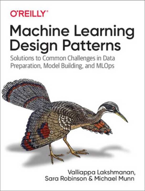 Machine Learning Design Patterns： Solutions to Common Challenges in Data Preparation， Model Building， and MLOps（Valliappa Lakshmanan， Sara Robinson， Michael Munn）（O&rsquo;Reilly Media 2021）