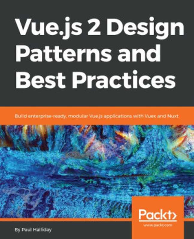 Vue.js 2 design patterns and best practices ： build enterprise-ready， modular Vue.js applications with Vuex and Nuxt（Halliday， Paul）（Packt Publishing 2018）