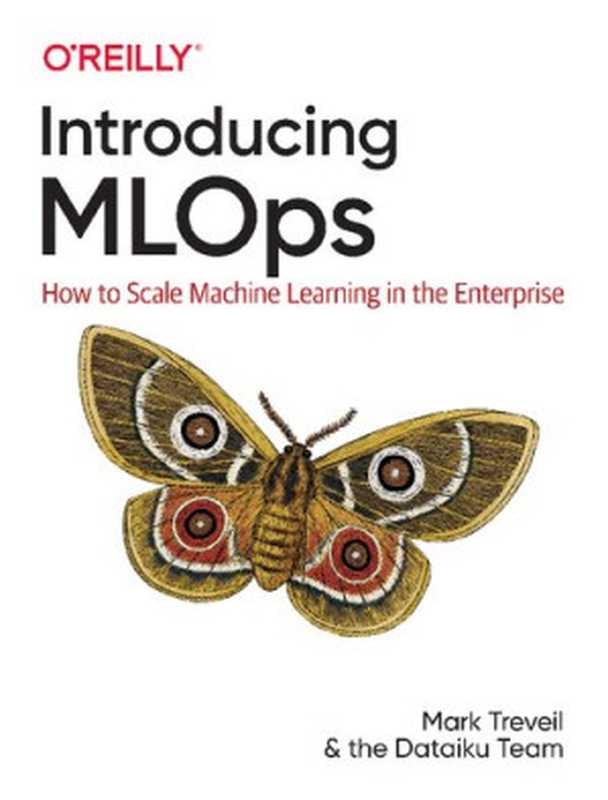Introducing MLOps： How to Scale Machine Learning in the Enterprise（Mark Treveil， Nicolas Omont， Cl&eacute;ment Stenac， Kenji Lefevre， Du Phan， Joachim Zentici， Adrien Lavoillotte， Makoto Miyazaki， Lynn Heidmann）（O&rsquo;Reilly Media 2020）