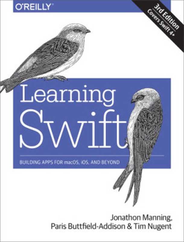 Learning Swift： Building Apps for macOS， iOS， and Beyond， 3rd Edition（Jonathon Manning， Paris Buttfield-Addison， Tim Nugent）（O&rsquo;Reilly Media 2018）