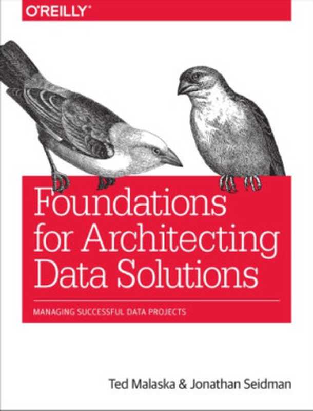 Foundations for Architecting Data Solutions： Managing Successful Data Projects（Ted Malaska; Jonathan Seidman）（O&rsquo;Reilly Media 2018）
