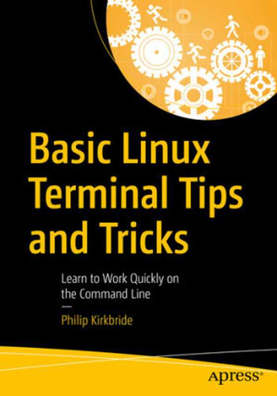 Basic Linux Terminal Tips and Tricks： Learn to Work Quickly on the Command Line（Philip Kirkbride）（Apress 2020）