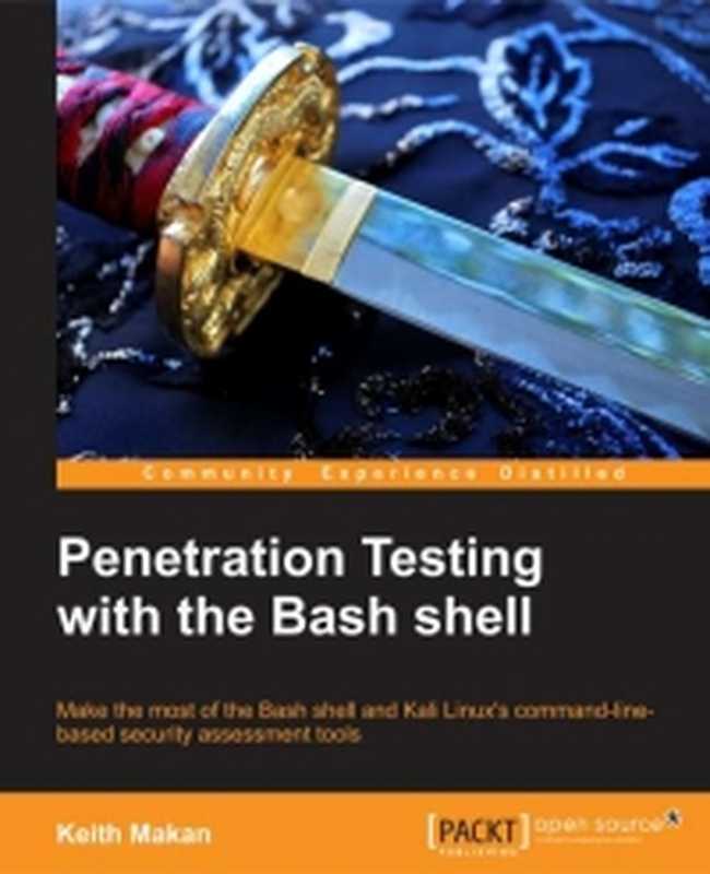 Penetration Testing with the Bash shell： Make the most of the Bash shell and Kali Linux&rsquo;s command-line-based security assessment tools（Keith Makan）（Packt Publishing 2014）
