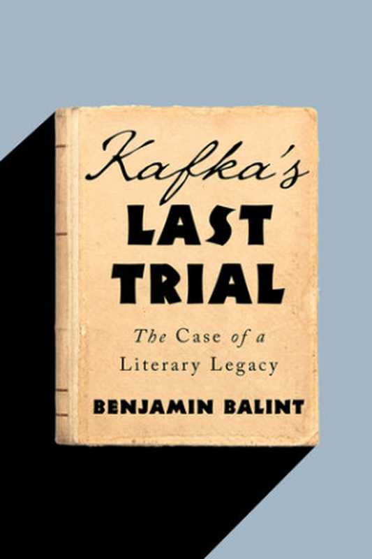 Kafka&rsquo;s Last Trial： The Case of a Literary Legacy（Benjamin Balint）（W. W. Norton Company 2018）