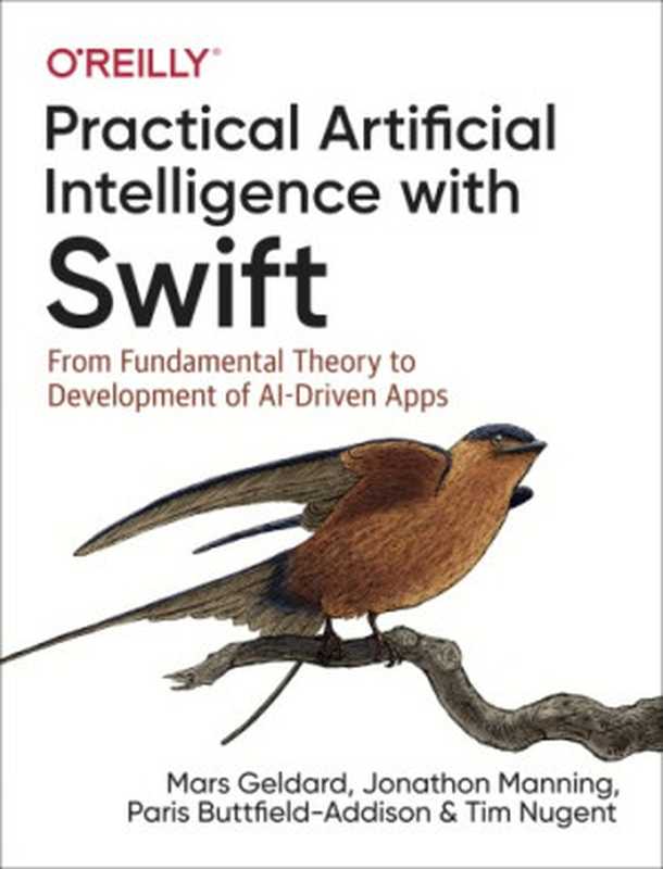 Practical Artificial Intelligence with Swift： From Fundamental Theory to Development of AI-Driven Apps（Mars Geldard， Jonathon Manning， Paris Buttfield-Addison， Tim Nugent）（O&rsquo;Reilly Media 2019）