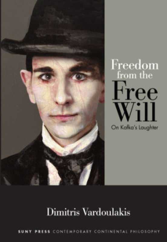 Freedom from the free will： on Kafka&rsquo;s laughter（Kafka， Franz;Vardoulakis， Dimitris）（State University of New York Press 2016）