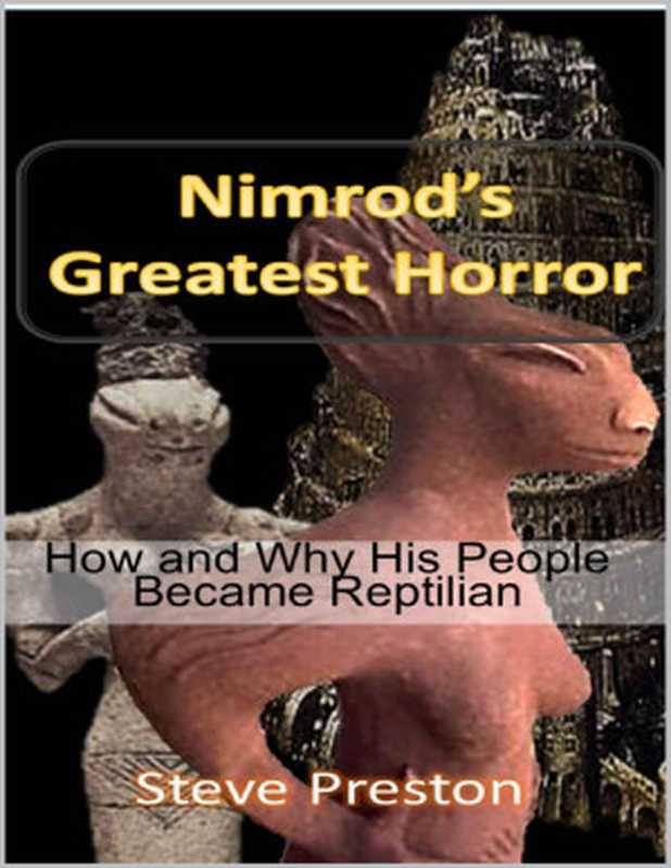 Steve Preston &ndash; Nimrod&rsquo;s Greatest Horror： How and Why His People Became Reptilian（Steve Preston [Preston， Steve]）（2021）