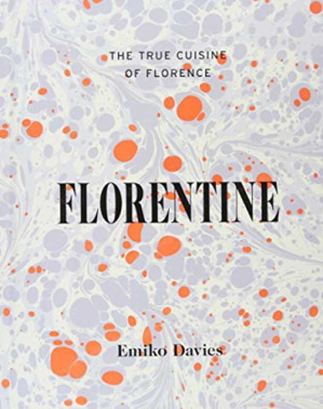 Florentine ： The True Cuisine of Florence（Emiko Davies）（Hardie Grant Books 2016）