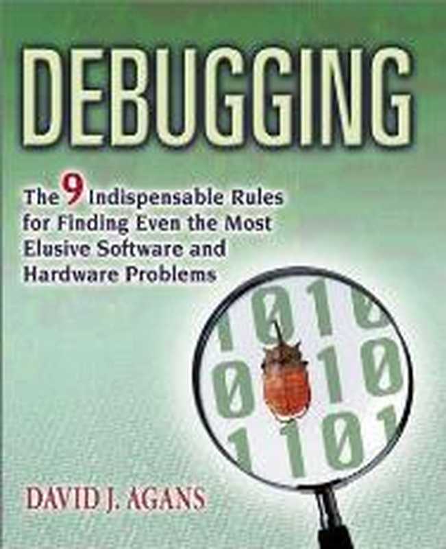 Debugging &ndash; The 9 Indispensable Rules for Finding Even the Most Elusive Hardware and Software Problem（David J. Agans）（AMACOM 2002）