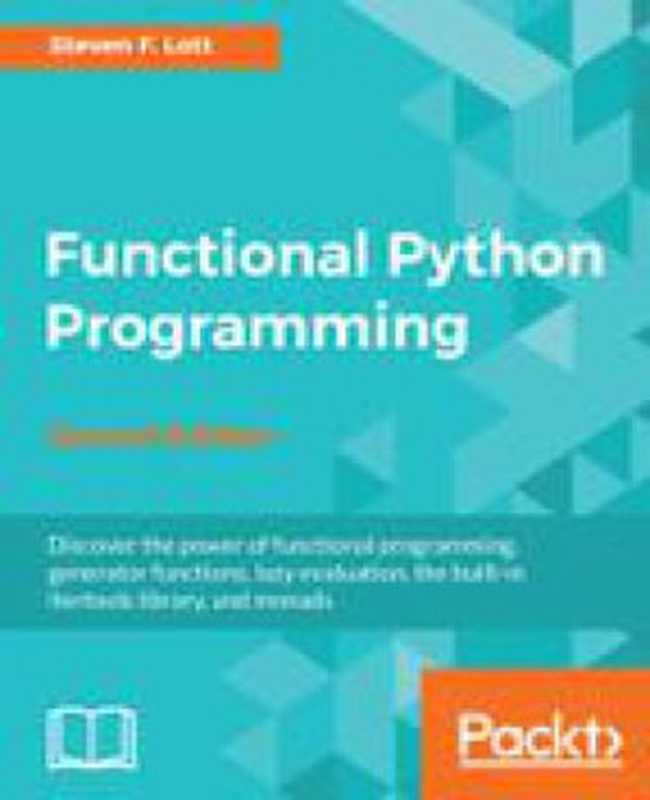 Functional Python Programming： Discover the Power of Functional Programming， Generator Functions， Lazy Evaluation， the Built-In Itertools Library， and Monads， 2nd Edition（Steven F. Lott）（Packt Publishing 2018）
