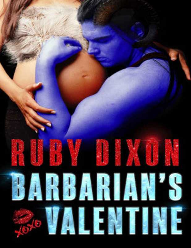 Barbarian’s Valentine： A Slice of Life Novella (Ice Planet Barbarians Book 19)（Ruby Dixon [Dixon， Ruby]）（Ice Planet Barbarians – book 19 2019）