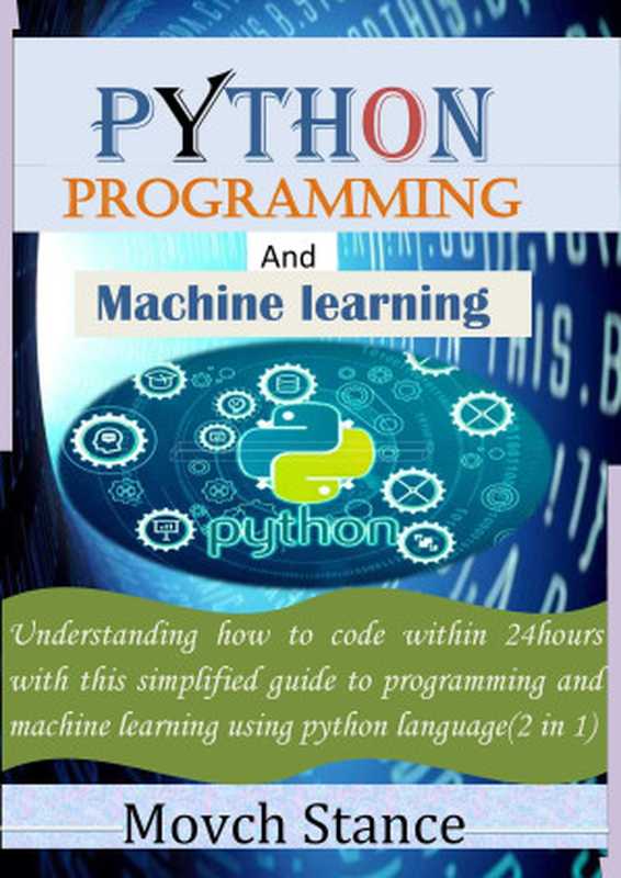 python programming and maching learning： Understanding how to code within 24hours with this simplified guide to programming and machine learning using python language(2 in 1)（Stance， Movch [Stance， Movch]）（2021）