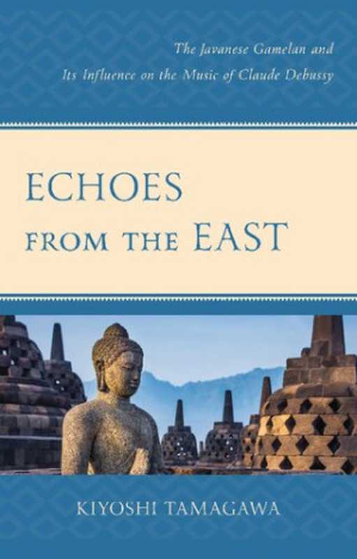 Echoes from the East： The Javanese Gamelan and its Influence on the Music of Claude Debussy（Kiyoshi Tamagawa）（Lexington Books 2019）