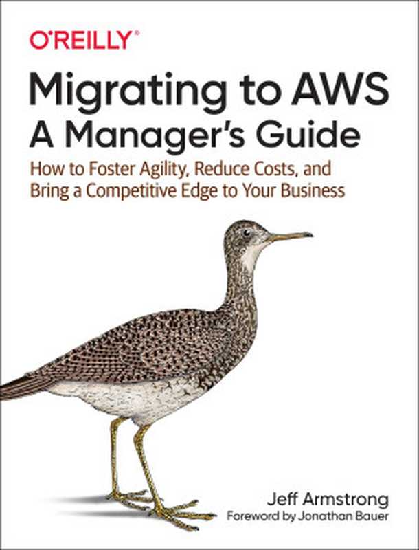 Migrating to AWS： a Manager&rsquo;s Guide： How to Foster Agility， Reduce Costs， and Bring a Competitive Edge to Your Business（Jeff Armstrong）（O&rsquo;Reilly & Associates Inc 2020）