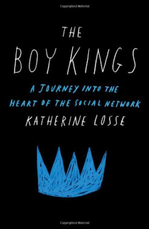 The Boy Kings： A Journey into the Heart of the Social Network（Katherine Losse）（Free Press 2012）
