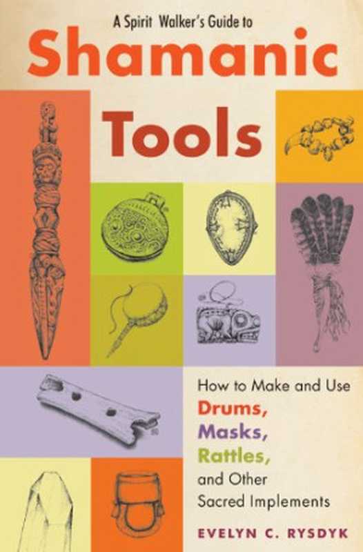 A Spirit Walker&rsquo;s Guide to Shamanic Tools： How to Make and Use Drums， Masks， Rattles， and Other Sacred Implements（Evelyn C. Rysdyk）（Weiser Books 2014）