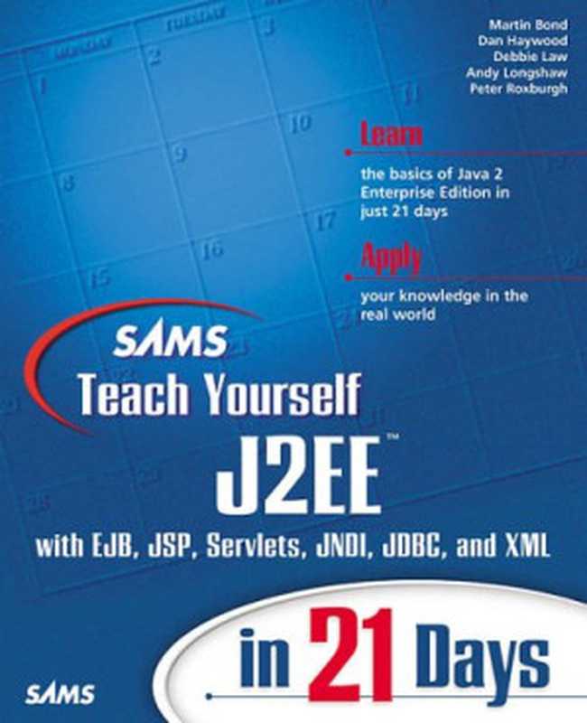 Sams Teach Yourself J2Ee in 21 Days： With Ejb， Jsp， Servlets， Jndi， Jdbc， and Xml (Sams Teach Yourself&hellip;in 21 Days)（Peter Roxburgh， Martin Bond， Debbie Law， Andy Longshaw， Dan Haywood）（Sams 2002）