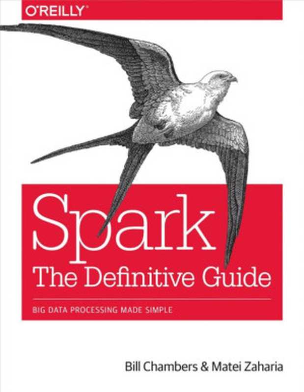 Spark： The Definitive Guide： Big Data Processing Made Simple（Bill Chambers， Matei Zaharia）（O&rsquo;Reilly Media 2018）