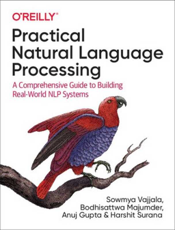 Practical Natural Language Processing： A Comprehensive Guide to Building Real-World NLP Systems（Sowmya Vajjala， Bodhisattwa Majumder， Anuj Gupta， Harshit Surana）（O&rsquo;Reilly Media， Inc. 2020）