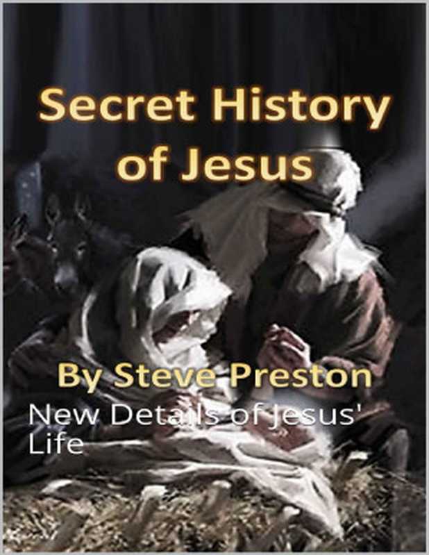 Secret History of Jesus： New Details of Jesus&rsquo; Life（Steve Preston [Preston， Steve]）（2018）