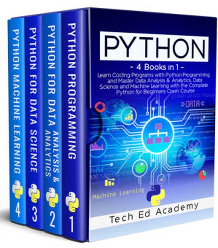 PYTHON： Learn Coding Programs with Python Programming and Master Data Analysis & Analytics， Data Science and Machine Learning with the Complete Python for Beginners Crash Course &ndash; 4 Books in 1（Academy， Tech Ed）（2020）