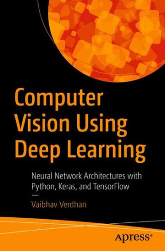 Computer Vision Using Deep Learning： Neural Network Architectures with Python and Keras（Vaibhav Verdhan）（Apress 2021）