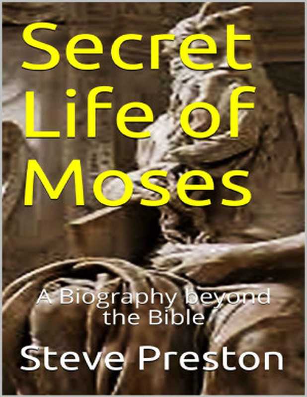 Secret Life of Moses： A Biography beyond the Bible（Steve Preston [Preston， Steve]）（2019）