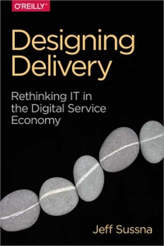 Designing Delivery： Rethinking IT in the Digital Service Economy（Jeff Sussna）（O&rsquo;Reilly Media 2015）